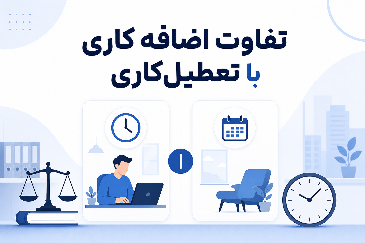 تفاوت اضافه‌کاری با تعطیل‌کاری بر اساس قانون کار